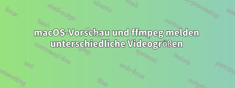 macOS-Vorschau und ffmpeg melden unterschiedliche Videogrößen