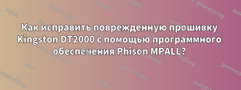 Как исправить поврежденную прошивку Kingston DT2000 с помощью программного обеспечения Phison MPALL?