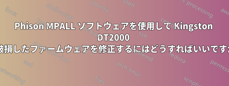 Phison MPALL ソフトウェアを使用して Kingston DT2000 の破損したファームウェアを修正するにはどうすればいいですか?