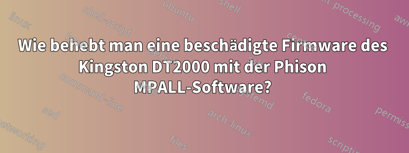 Wie behebt man eine beschädigte Firmware des Kingston DT2000 mit der Phison MPALL-Software?