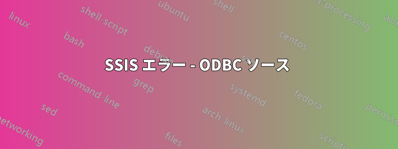 SSIS エラー - ODBC ソース