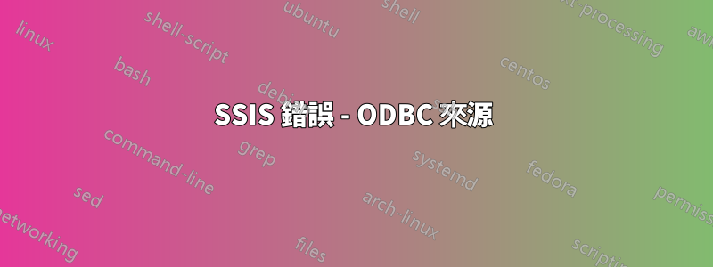 SSIS 錯誤 - ODBC 來源