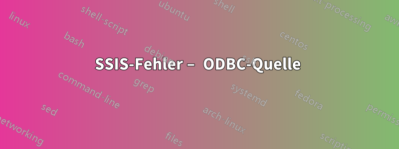 SSIS-Fehler – ODBC-Quelle