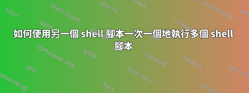 如何使用另一個 shell 腳本一次一個地執行多個 shell 腳本