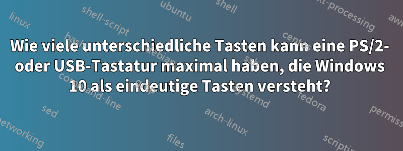 Wie viele unterschiedliche Tasten kann eine PS/2- oder USB-Tastatur maximal haben, die Windows 10 als eindeutige Tasten versteht?