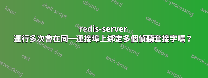 redis-server 運行多次會在同一連接埠上綁定多個偵聽套接字嗎？