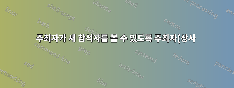 주최자가 새 참석자를 볼 수 있도록 주최자(상사)가 보조자에게 제공해야 하는 설정이나 권한이 있습니까?