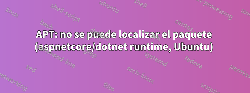 APT: no se puede localizar el paquete (aspnetcore/dotnet runtime, Ubuntu)