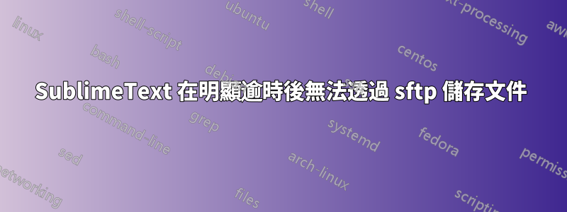 SublimeText 在明顯逾時後無法透過 sftp 儲存文件