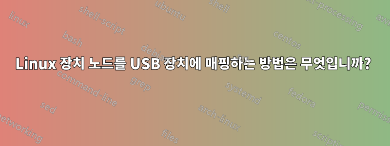 Linux 장치 노드를 USB 장치에 매핑하는 방법은 무엇입니까?