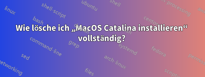 Wie lösche ich „MacOS Catalina installieren“ vollständig?