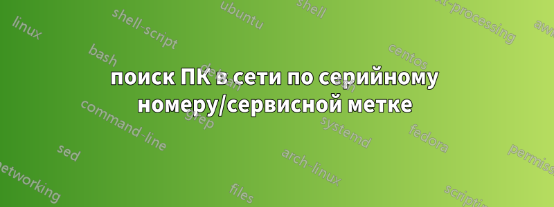 поиск ПК в сети по серийному номеру/сервисной метке