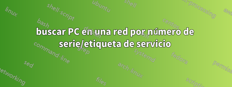 buscar PC en una red por número de serie/etiqueta de servicio