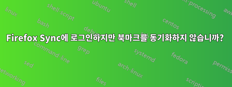 Firefox Sync에 로그인하지만 북마크를 동기화하지 않습니까?