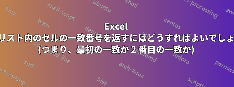 Excel で、リスト内のセルの一致番号を返すにはどうすればよいでしょうか (つまり、最初の一致か 2 番目の一致か)