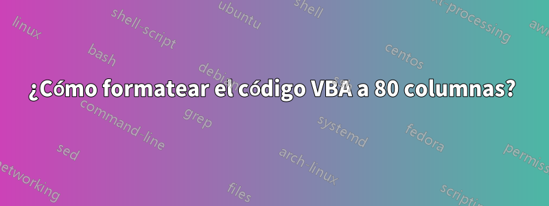 ¿Cómo formatear el código VBA a 80 columnas?