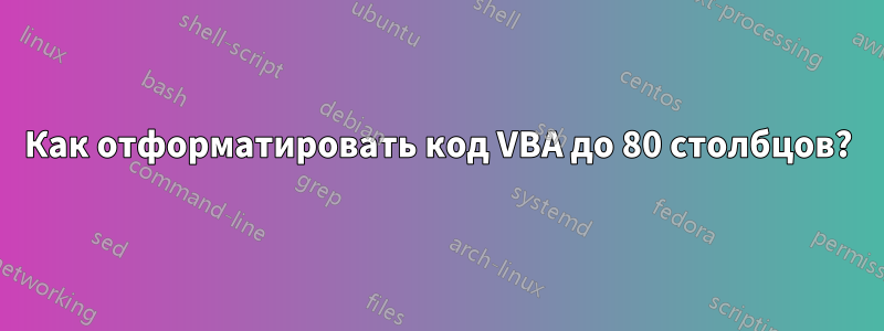 Как отформатировать код VBA до 80 столбцов?