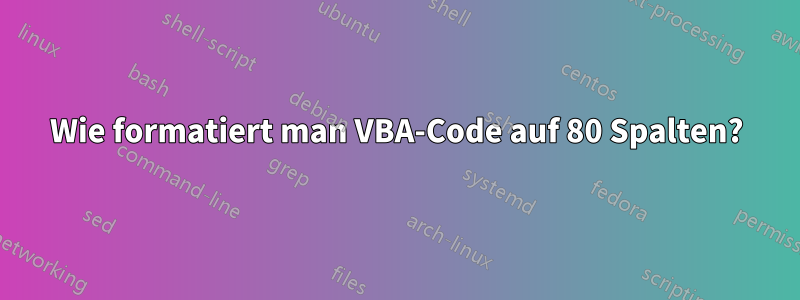 Wie formatiert man VBA-Code auf 80 Spalten?