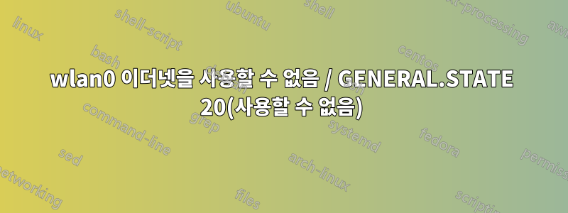 wlan0 이더넷을 사용할 수 없음 / GENERAL.STATE 20(사용할 수 없음)