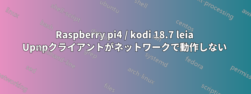 Raspberry pi4 / kodi 18.7 leia Upnpクライアントがネットワークで動作しない