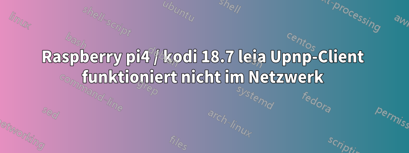 Raspberry pi4 / kodi 18.7 leia Upnp-Client funktioniert nicht im Netzwerk