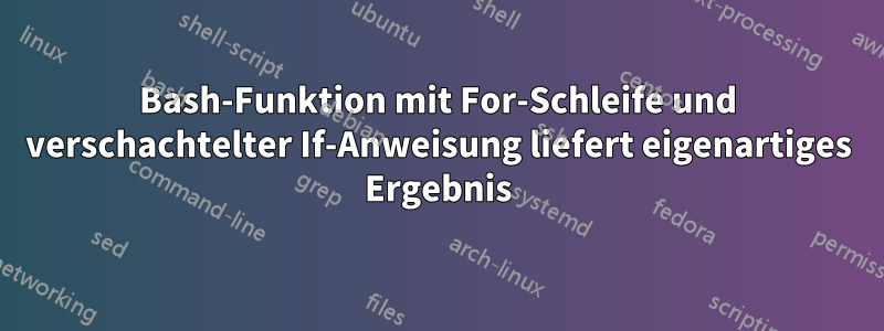 Bash-Funktion mit For-Schleife und verschachtelter If-Anweisung liefert eigenartiges Ergebnis