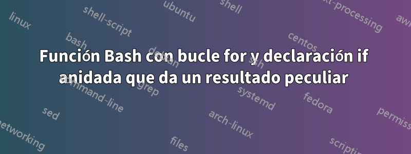 Función Bash con bucle for y declaración if anidada que da un resultado peculiar