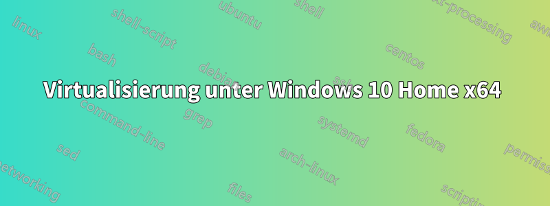 Virtualisierung unter Windows 10 Home x64