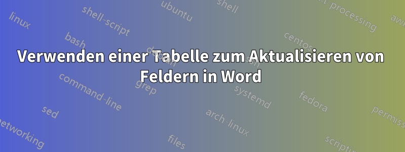 Verwenden einer Tabelle zum Aktualisieren von Feldern in Word