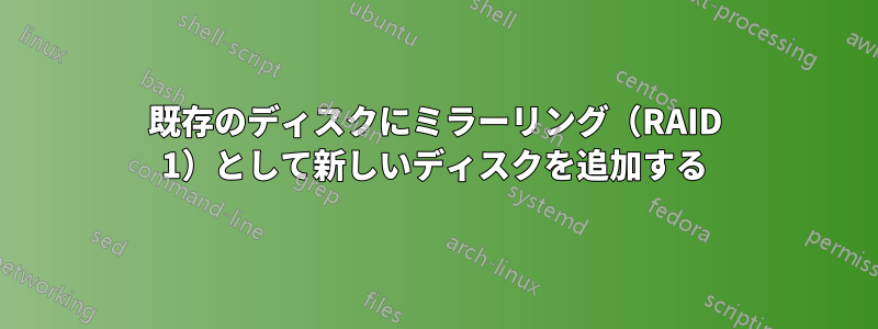 既存のディスクにミラーリング（RAID 1）として新しいディスクを追加する