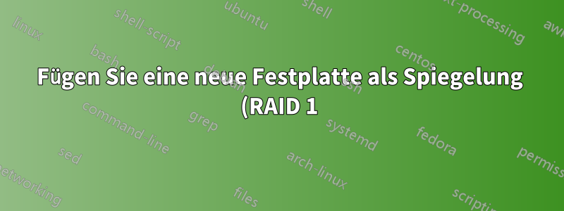 Fügen Sie eine neue Festplatte als Spiegelung (RAID 1) zur vorhandenen Festplatte hinzu
