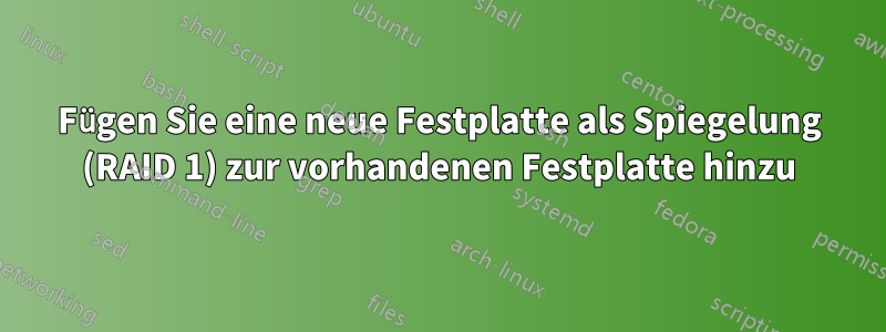 Fügen Sie eine neue Festplatte als Spiegelung (RAID 1) zur vorhandenen Festplatte hinzu