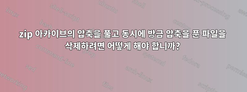 zip 아카이브의 압축을 풀고 동시에 방금 압축을 푼 파일을 삭제하려면 어떻게 해야 합니까?