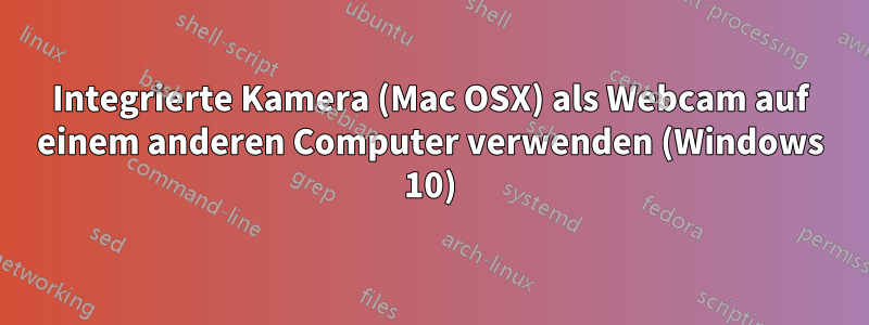 Integrierte Kamera (Mac OSX) als Webcam auf einem anderen Computer verwenden (Windows 10)