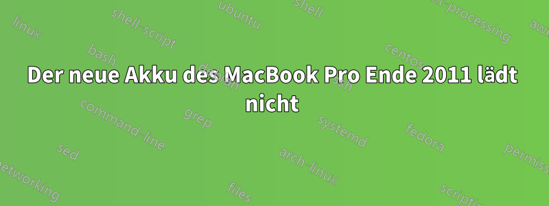 Der neue Akku des MacBook Pro Ende 2011 lädt nicht