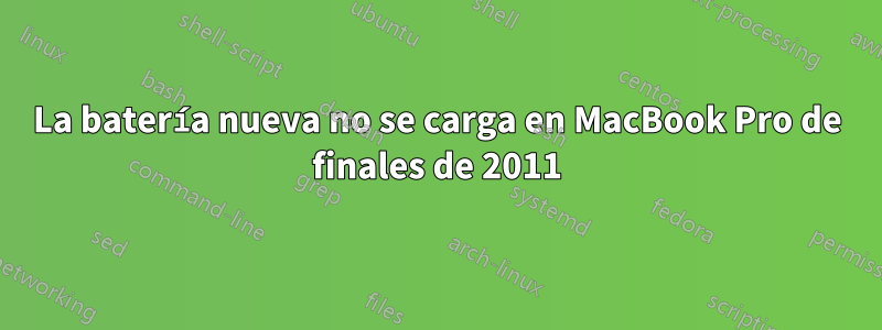 La batería nueva no se carga en MacBook Pro de finales de 2011