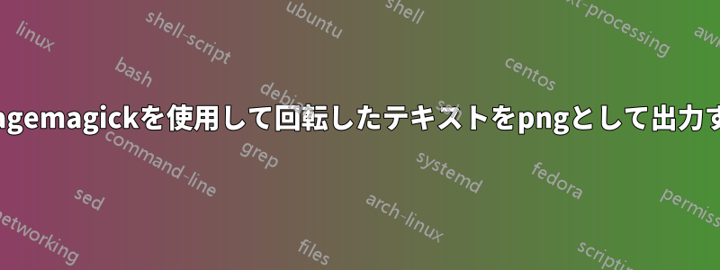 imagemagickを使用して回転したテキストをpngとして出力する