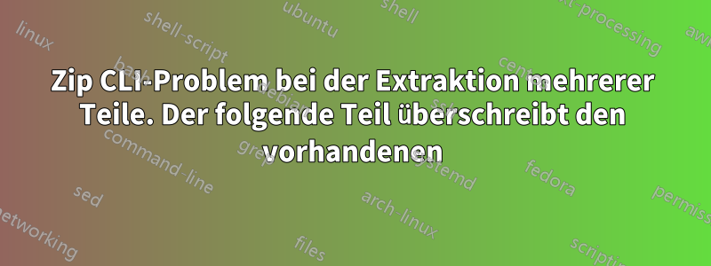 7Zip CLI-Problem bei der Extraktion mehrerer Teile. Der folgende Teil überschreibt den vorhandenen