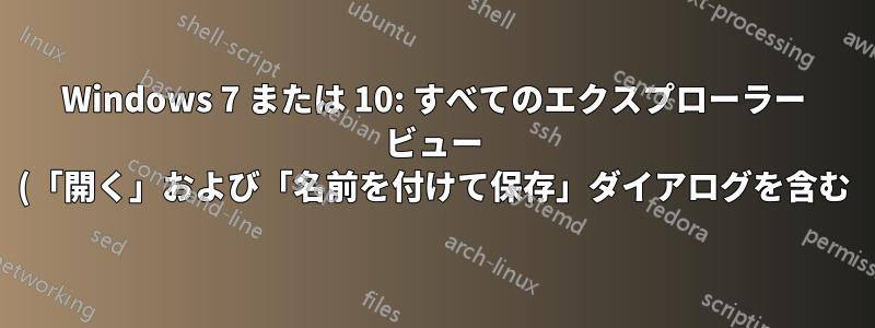 Windows 7 または 10: すべてのエクスプローラー ビュー (「開く」および「名前を付けて保存」ダイアログを含む) を常に「詳細」ビューに強制するにはどうすればよいですか?