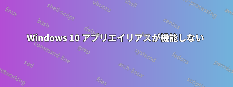 Windows 10 アプリエイリアスが機能しない