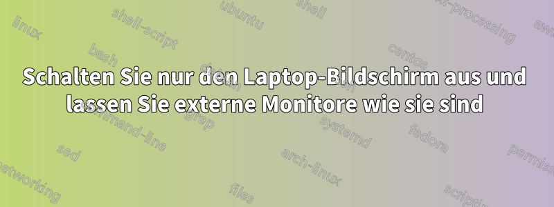 Schalten Sie nur den Laptop-Bildschirm aus und lassen Sie externe Monitore wie sie sind