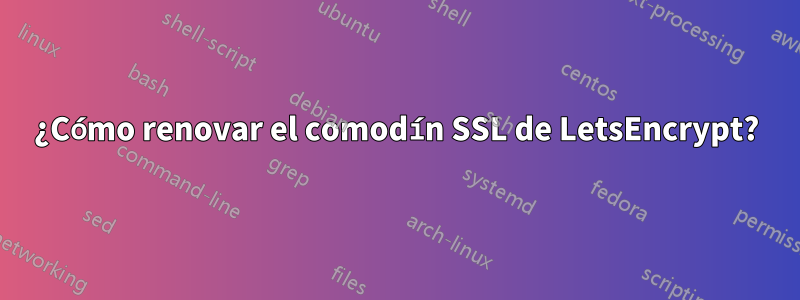 ¿Cómo renovar el comodín SSL de LetsEncrypt?