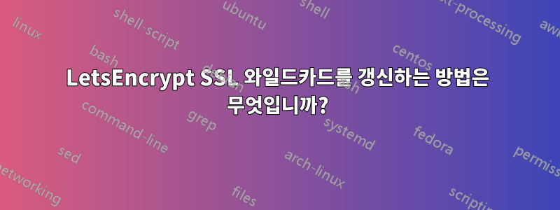 LetsEncrypt SSL 와일드카드를 갱신하는 방법은 무엇입니까?