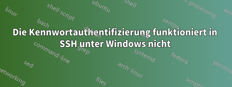 Die Kennwortauthentifizierung funktioniert in SSH unter Windows nicht