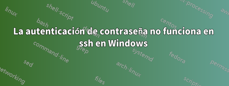 La autenticación de contraseña no funciona en ssh en Windows