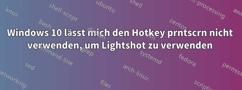 Windows 10 lässt mich den Hotkey prntscrn nicht verwenden, um Lightshot zu verwenden