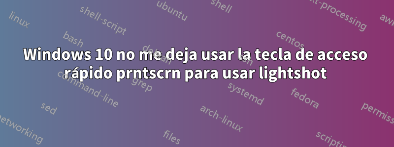 Windows 10 no me deja usar la tecla de acceso rápido prntscrn para usar lightshot