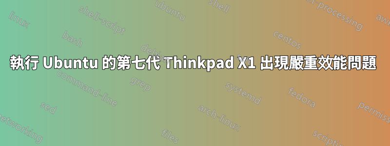 執行 Ubuntu 的第七代 Thinkpad X1 出現嚴重效能問題