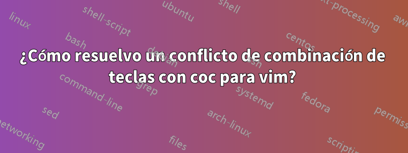 ¿Cómo resuelvo un conflicto de combinación de teclas con coc para vim?