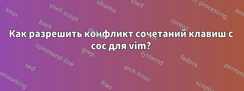 Как разрешить конфликт сочетаний клавиш с coc для vim?